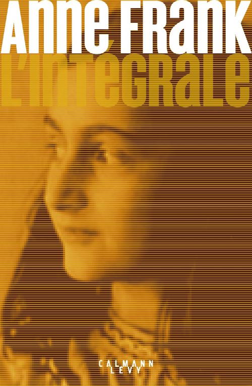 Cover of the book Anne Frank - L'Intégrale by Anne Frank, Calmann-Lévy