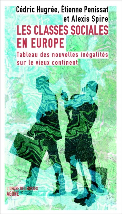 Cover of the book Les Classes sociales en Europe by Alexis Spire, Cédric Hugrée, Étienne Penissat, Agone