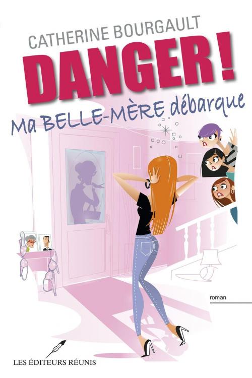 Cover of the book Danger ! Ma belle-mère débarque by Catherine Bourgault, LES EDITEURS RÉUNIS