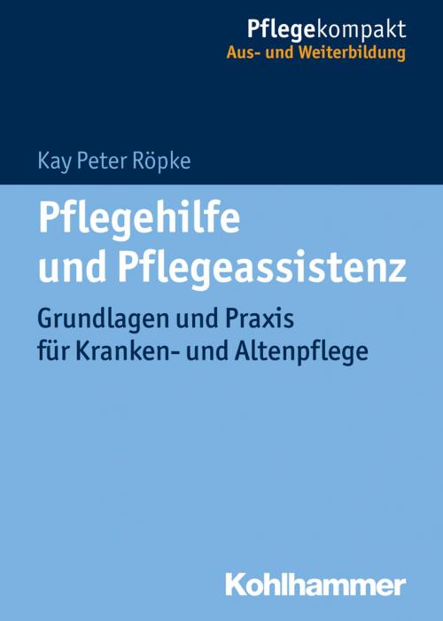 Cover of the book Pflegehilfe und Pflegeassistenz by Kay Peter Röpke, Kohlhammer Verlag