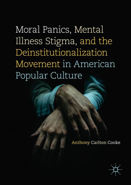Cover of the book Moral Panics, Mental Illness Stigma, and the Deinstitutionalization Movement in American Popular Culture by Anthony Carlton Cooke, Springer International Publishing