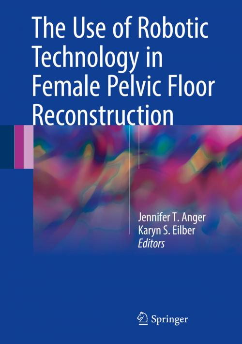 Cover of the book The Use of Robotic Technology in Female Pelvic Floor Reconstruction by , Springer International Publishing