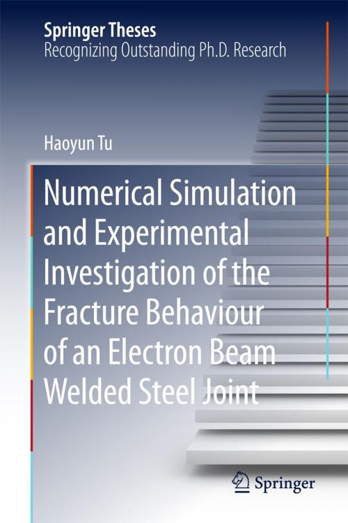 Cover of the book Numerical Simulation and Experimental Investigation of the Fracture Behaviour of an Electron Beam Welded Steel Joint by Haoyun Tu, Springer International Publishing