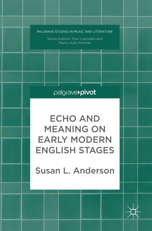 Cover of the book Echo and Meaning on Early Modern English Stages by Susan L. Anderson, Springer International Publishing