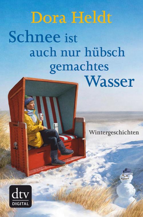 Cover of the book Schnee ist auch nur hübschgemachtes Wasser by Dora Heldt, dtv