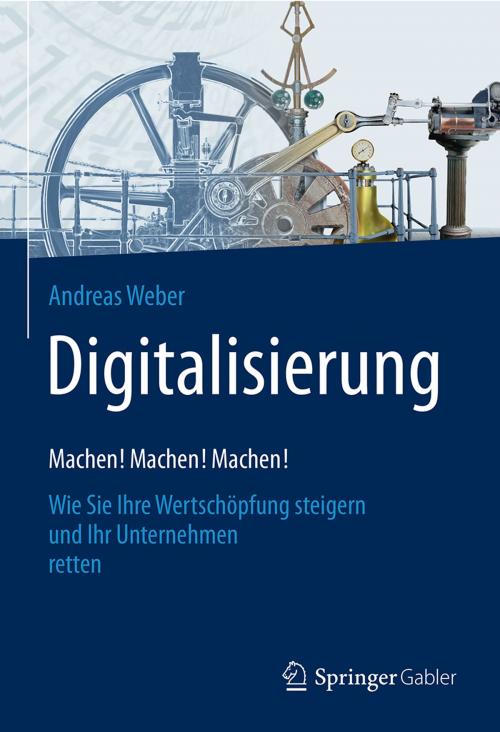 Cover of the book Digitalisierung – Machen! Machen! Machen! by Andreas Weber, Springer Fachmedien Wiesbaden