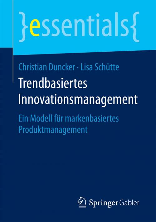 Cover of the book Trendbasiertes Innovationsmanagement by Christian Duncker, Lisa Schütte, Springer Fachmedien Wiesbaden