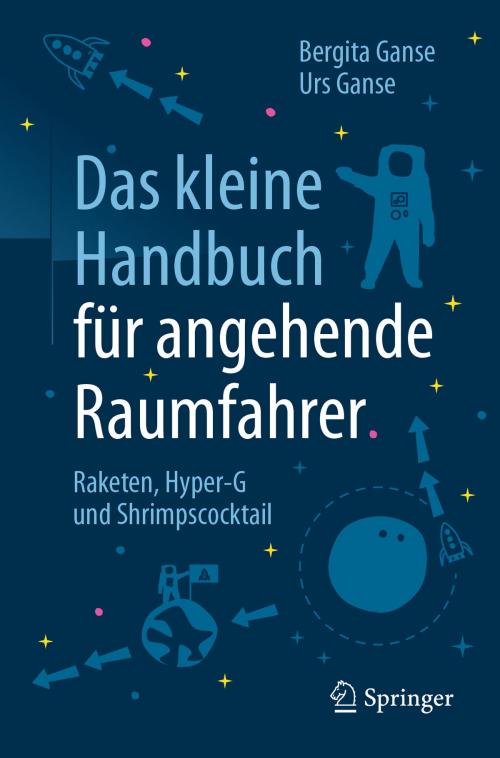 Cover of the book Das kleine Handbuch für angehende Raumfahrer by Bergita Ganse, Urs Ganse, Springer Berlin Heidelberg