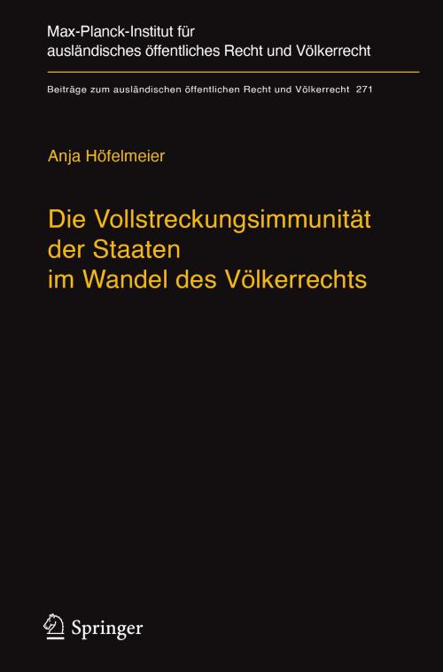 Cover of the book Die Vollstreckungsimmunität der Staaten im Wandel des Völkerrechts by Anja Höfelmeier, Springer Berlin Heidelberg