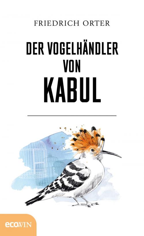 Cover of the book Der Vogelhändler von Kabul by Friedrich Orter, Ecowin
