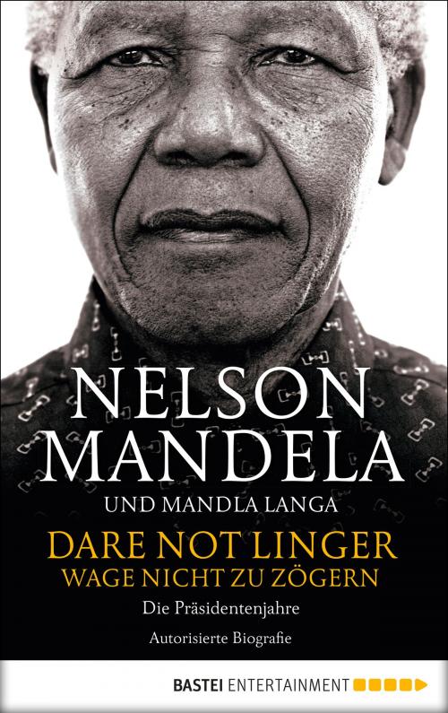 Cover of the book Dare Not Linger - Wage nicht zu zögern by Nelson Mandela, Mandla Langa, Bastei Entertainment