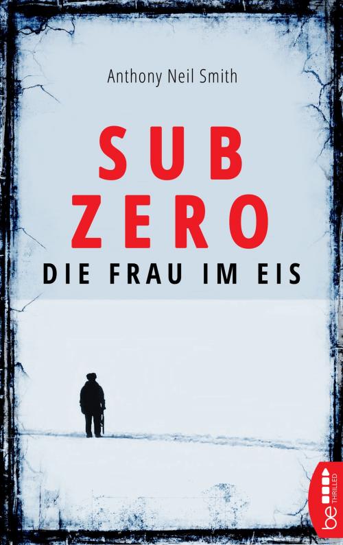 Cover of the book Sub Zero - Die Frau im Eis by Anthony Neil Smith, beTHRILLED by Bastei Entertainment