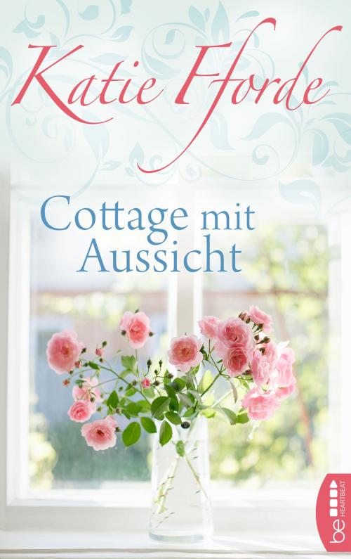 Cover of the book Cottage mit Aussicht by Katie Fforde, beHEARTBEAT by Bastei Entertainment