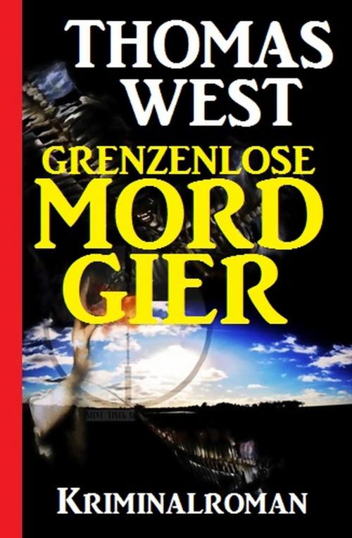 Cover of the book Grenzenlose Mordgier by Thomas West, Uksak E-Books