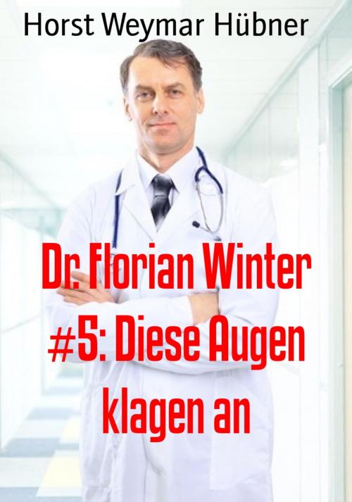 Cover of the book Dr. Florian Winter #5: Diese Augen klagen an by Horst Weymar Hübner, BookRix