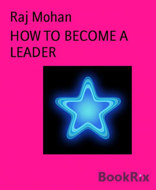 Cover of the book HOW TO BECOME A LEADER by Raj Mohan, BookRix