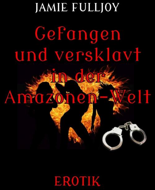 Cover of the book Gefangen und versklavt in der Amazonen-Welt by Jamie Fulljoy, BookRix