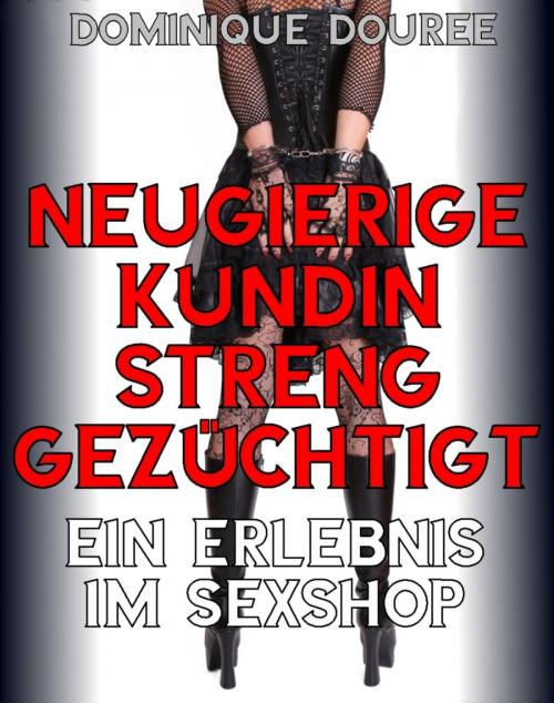 Cover of the book Neugierige Kundin streng gezüchtigt by Dominique Douree, BookRix