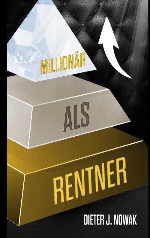 Cover of the book Millionär als Rentner by Dieter J. Nowak, Books on Demand
