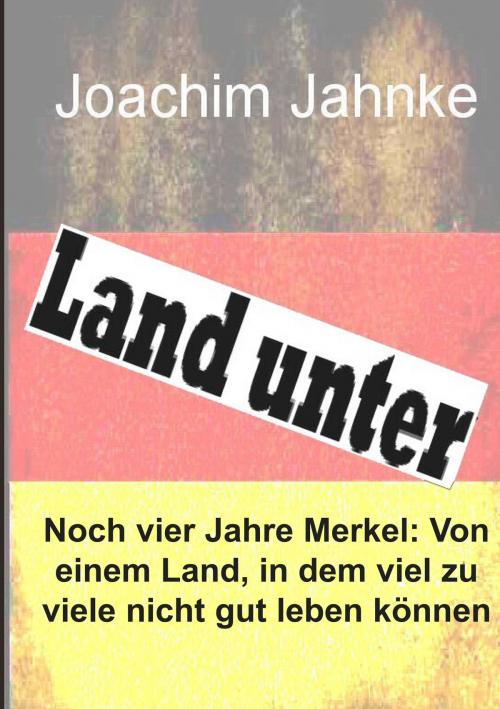 Cover of the book Land unter by Joachim Jahnke, Books on Demand