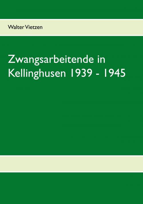 Cover of the book Zwangsarbeitende in Kellinghusen 1939 - 1945 by Walter Vietzen, Books on Demand