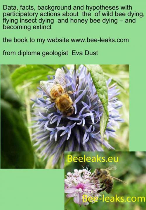 Cover of the book Data, facts, background and hypotheses with participatory actions about the of wild bee dying, flying insect dying and honey bee dying – and becoming extinct by Eva Dust, epubli