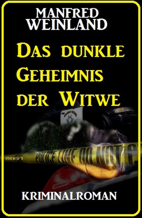 Cover of the book Das dunkle Geheimnis der Witwe: Kriminalroman by Manfred Weinland, Alfredbooks