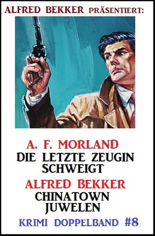 Cover of the book Krimi Doppelband #8: Die letzte Zeugin schweigt/ Chinatown-Juwelen by A. F. Morland, Alfred Bekker, Alfredbooks