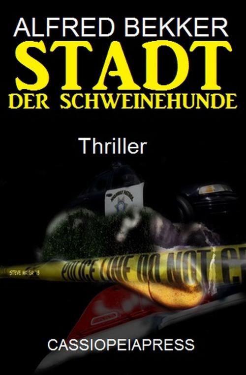 Cover of the book Alfred Bekker Thriller - Stadt der Schweinehunde by Alfred Bekker, Alfredbooks