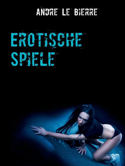 Cover of the book Erotische Spiele by Andre Le Bierre, BoD E-Short
