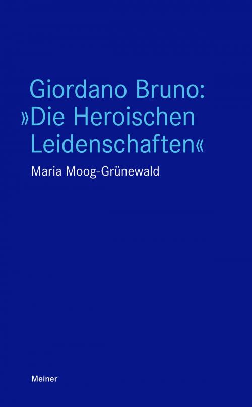 Cover of the book Giordano Bruno: "Die Heroischen Leidenschaften" by Maria Moog-Grünewald, Felix Meiner Verlag
