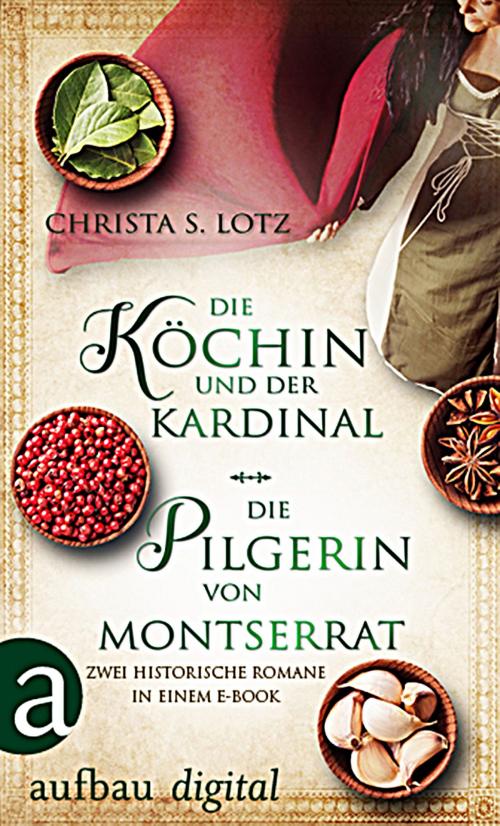 Cover of the book Die Köchin und der Kardinal & Die Pilgerin von Montserrat by Christa S. Lotz, Aufbau Digital