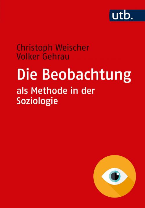 Cover of the book Die Beobachtung als Methode in der Soziologie by Christoph Weischer, Volker Gehrau, UTB GmbH