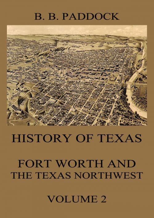 Cover of the book History of Texas: Fort Worth and the Texas Northwest, Vol. 2 by Buckley B. Paddock, Jazzybee Verlag