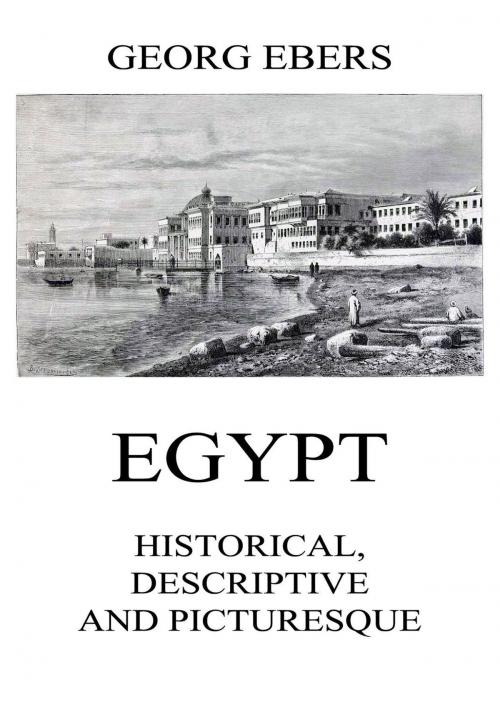 Cover of the book Egypt: Historical, Descriptive and Picturesque by Georg Ebers, Jazzybee Verlag