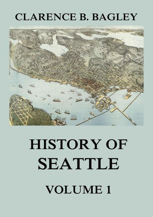 Cover of the book History of Seattle, Volume 1 by Clarence B. Bagley, Jazzybee Verlag