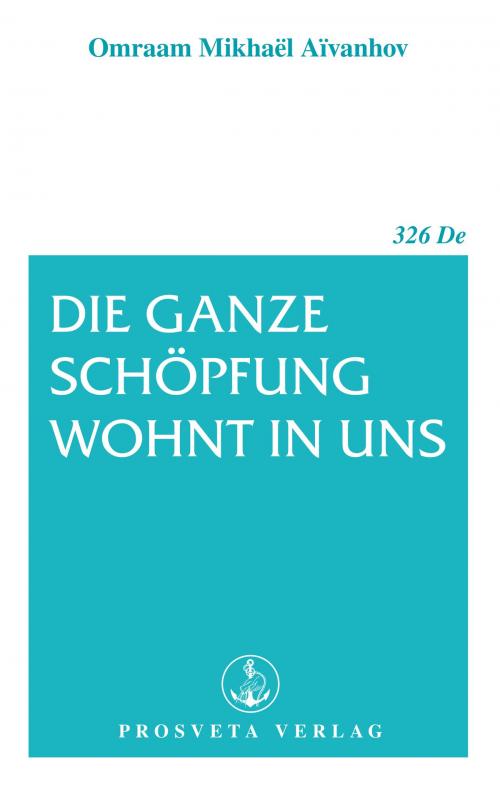 Cover of the book Die ganze Schöpfung wohnt in uns by Omraam Mikhaël Aïvanhov, Prosveta Deutschland
