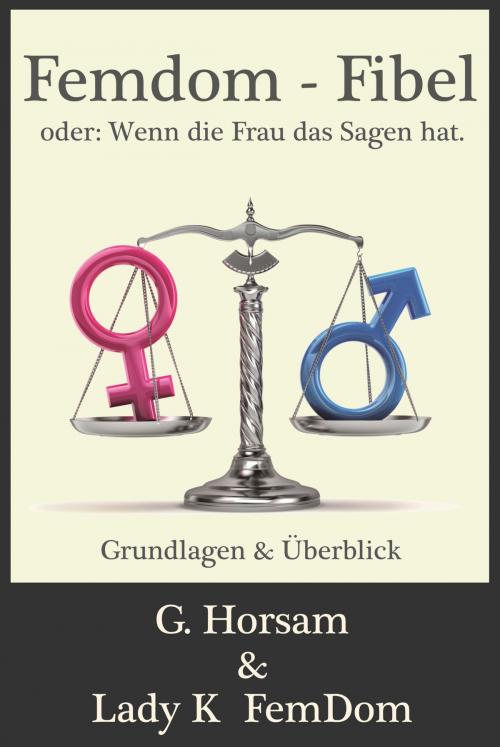 Cover of the book Femdom-Fibel oder: Wenn die Frau das Sagen hat. by G. Horsam, Lady K. FemDom, Ralf Degen