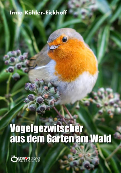 Cover of the book Vogelgezwitscher aus dem Garten am Wald by Irma Köhler-Eickhoff, EDITION digital
