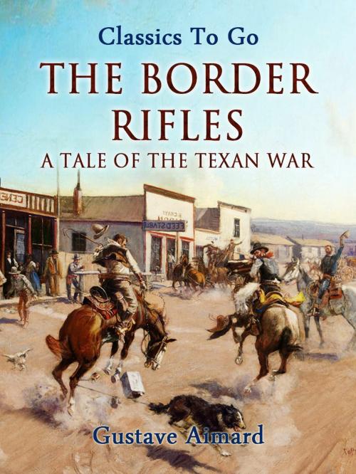 Cover of the book The Border Rifles: A Tale of the Texan War by Gustave Aimard, Otbebookpublishing