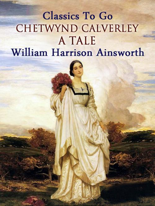 Cover of the book Chetwynd Calverley: A Tale by William Harrison Ainsworth, Otbebookpublishing