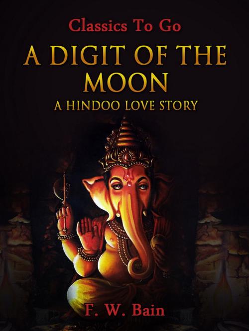 Cover of the book A Digit of the Moon / A Hindoo Love Story by F. W. Bain, Otbebookpublishing