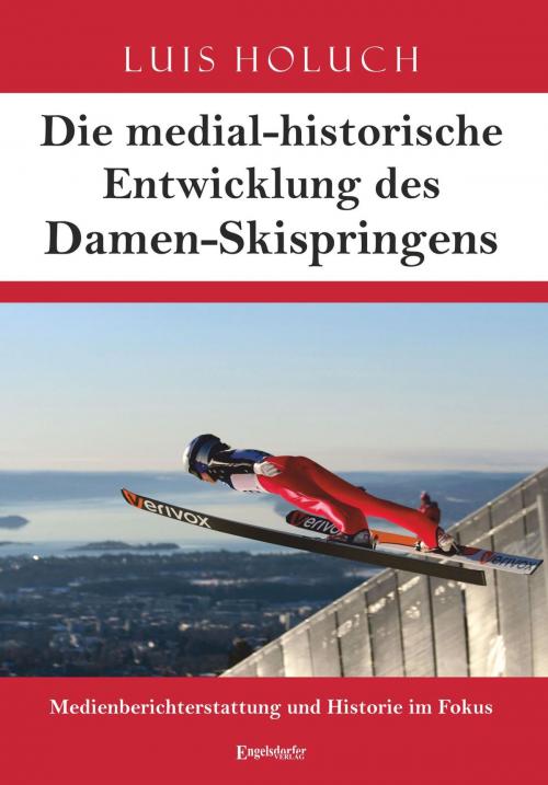 Cover of the book Die medial-historische Entwicklung des Damen-Skispringens by Luis Holuch, Engelsdorfer Verlag