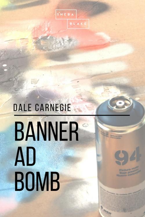 Cover of the book Banner Ad Bomb by Sheba Blake, Dale Carnegie, Sheba Blake Publishing