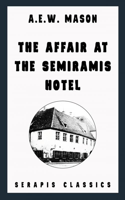 Cover of the book The Affair at the Semiramis Hotel (Serapis Classics) by A. E. W. Mason, Serapis Classics