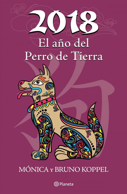 Cover of the book 2018 El año del Perro de Tierra by Mónica Koppel, Bruno Koppel, Grupo Planeta - México