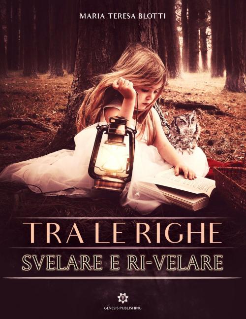 Cover of the book Tra le righe - Svelare e ri-velare by Maria Teresa Blotti, Genesis Publishing