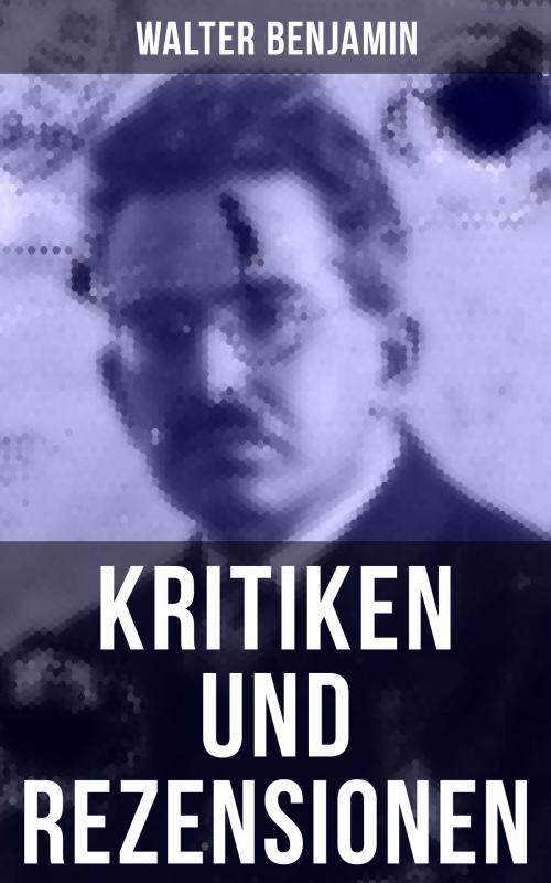 Cover of the book Walter Benjamin: Kritiken und Rezensionen by Walter Benjamin, Musaicum Books