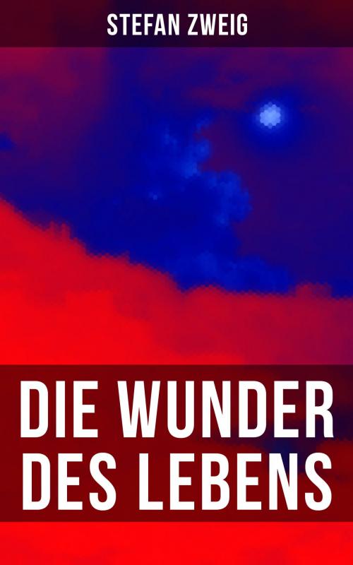 Cover of the book Stefan Zweig: Die Wunder des Lebens by Stefan Zweig, Musaicum Books
