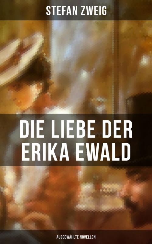 Cover of the book Die Liebe der Erika Ewald: Ausgewählte Novellen by Stefan Zweig, Musaicum Books